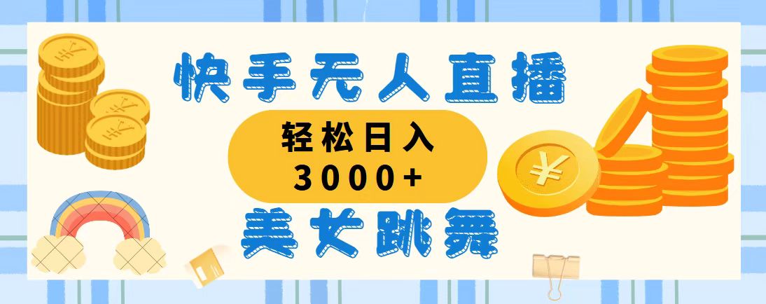 （11952期）快手无人直播美女跳舞，轻松日入3000+，蓝海赛道，上手简单，搭建完成…-创奇社