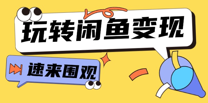 （11933期）从0到1系统玩转闲鱼变现，教你核心选品思维，提升产品曝光及转化率-15节-创奇社