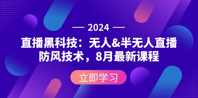 （12381期）2024直播黑科技：无人&半无人直播防风技术，8月最新课程-创奇社