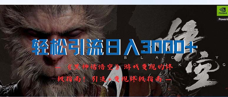 （12335期）轻松引流日入3000+：《黑神话悟空》游戏变现的终极指南！引流+变现终极…-创奇社