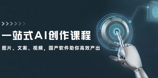 （12337期）一站式AI创作课程：图片、文案、视频，国产软件助你高效产出-创奇社