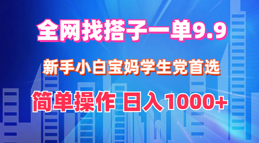 （12295期）全网找搭子1单9.9 新手小白宝妈学生党首选 简单操作 日入1000+-创奇社