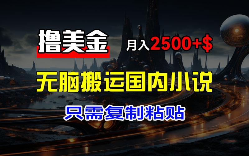 （12303期）最新撸美金项目，搬运国内小说爽文，只需复制粘贴，稿费月入2500+美金…-创奇社