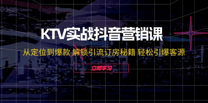 （12261期）KTV实战抖音营销课：从定位到爆款 解锁引流订房秘籍 轻松引爆客源-无水印-创奇社