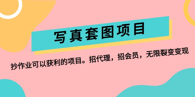 （12220期）写真套图项目：抄作业可以获利的项目。招代理，招会员，无限裂变变现-创奇社