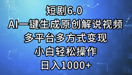 （12227期）短劇6.0 AI一鍵生成原創解說視頻，多平台多方式變現，小白輕松操作，日…