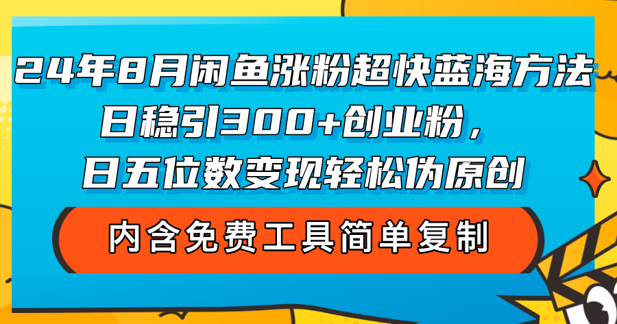（12176期）24年8月闲鱼涨粉超快蓝海方法！日稳引300+创业粉，日五位数变现，轻松…-创奇社
