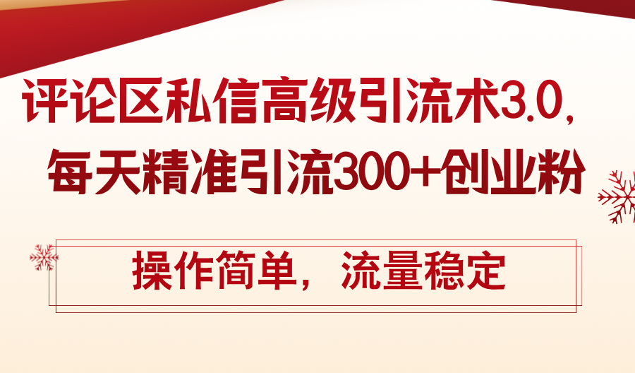 （12145期）评论区私信高级引流术3.0，每天精准引流300+创业粉，操作简单，流量稳定-创奇社