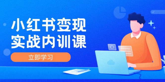（12154期）小红书变现实战内训课，0-1实现小红书-IP变现 底层逻辑/实战方法/训练结合-创奇社
