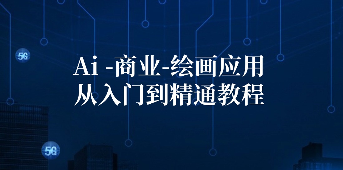 （12114期）Ai-商业 绘画-应用从入门到精通教程：Ai绘画/设计/摄影/电商/建筑-创奇社 - AI前沿·副业变现·资源教程！
