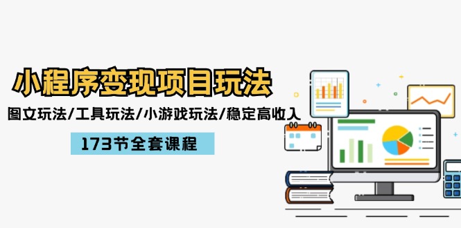 （12075期）小程序变现项目玩法：图文玩法/工具玩法/小游戏玩法/稳定高收入/173节课程-创奇社