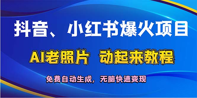 （12065期）抖音、小红书爆火项目：AI老照片动起来教程，免费自动生成，无脑快速变…-创奇社