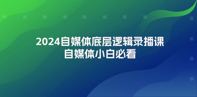 （12053期）2024自媒体底层逻辑录播课，自媒体小白必看-创奇社