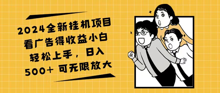 （11986期）2024全新挂机项目看广告得收益小白轻松上手，日入500+ 可无限放大-创奇社
