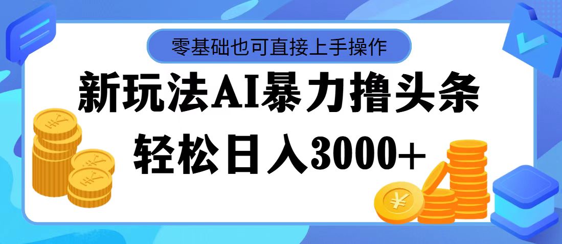 （11981期）最新玩法AI暴力撸头条，零基础也可轻松日入3000+，当天起号，第二天见…-创奇社