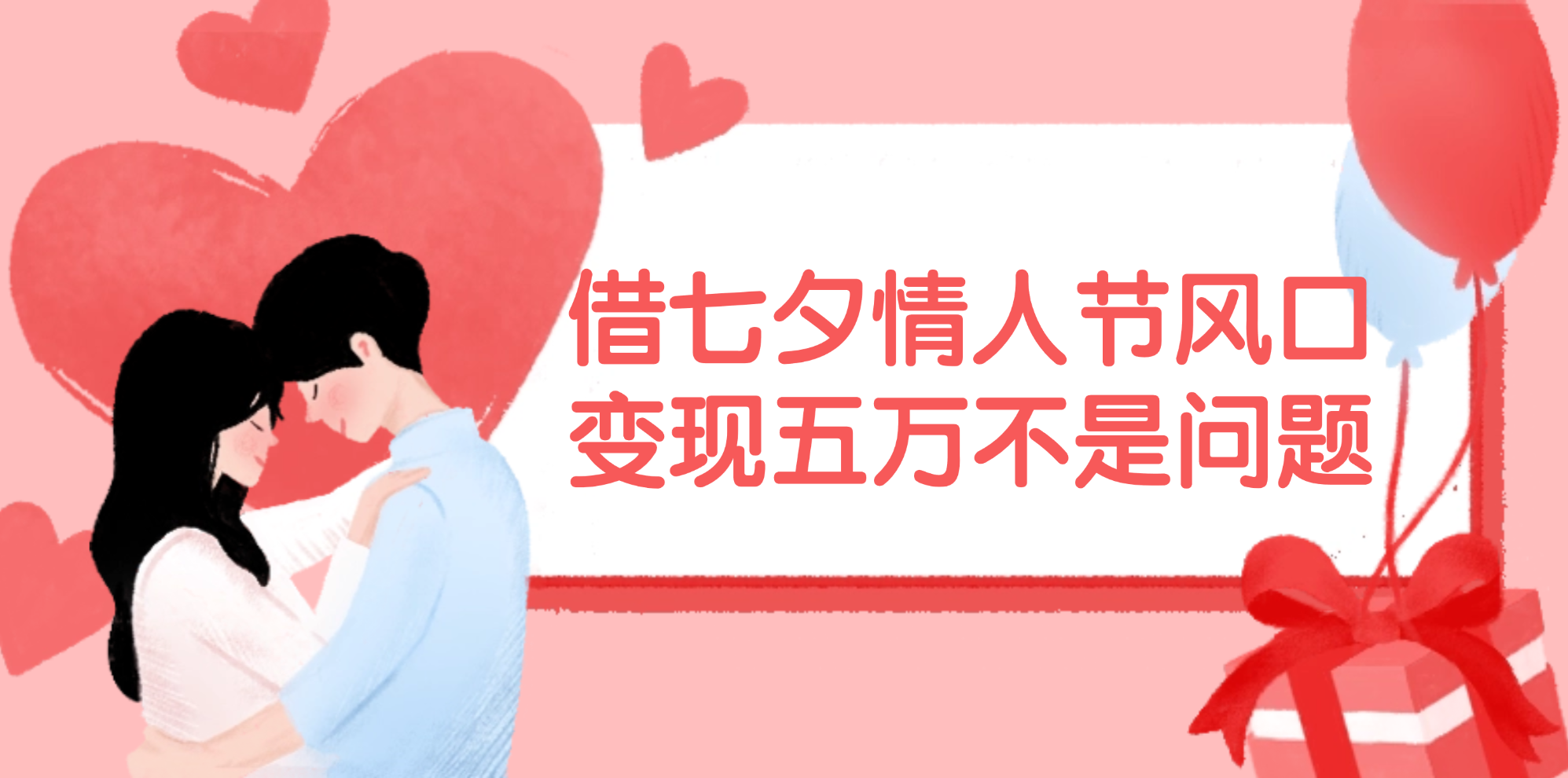 （11966期）借七夕情人节风口,变现五万不是问题，错过再等一年！-创奇社