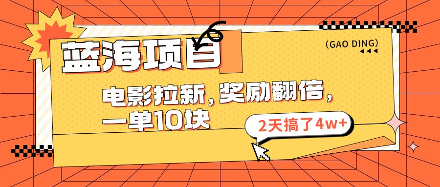 （11930期）蓝海项目，电影拉新，奖励翻倍，一单10元，2天搞了4w+-创奇社