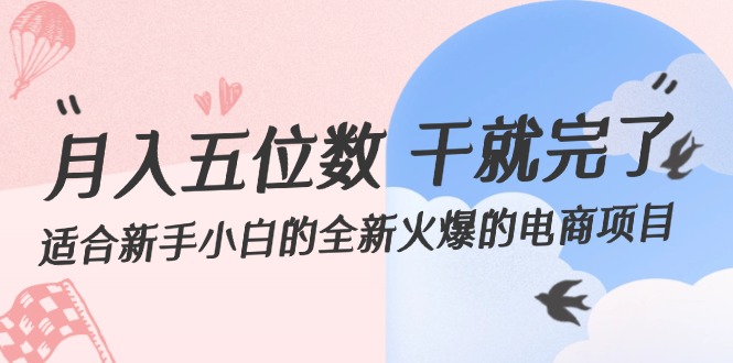 （12241期）月入五位数 干就完了 适合新手小白的全新火爆的电商项目-创奇社