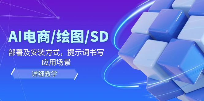 （12157期）AI-电商/绘图/SD/详细教程：部署与安装方式，提示词-书写，应用场景-创奇社