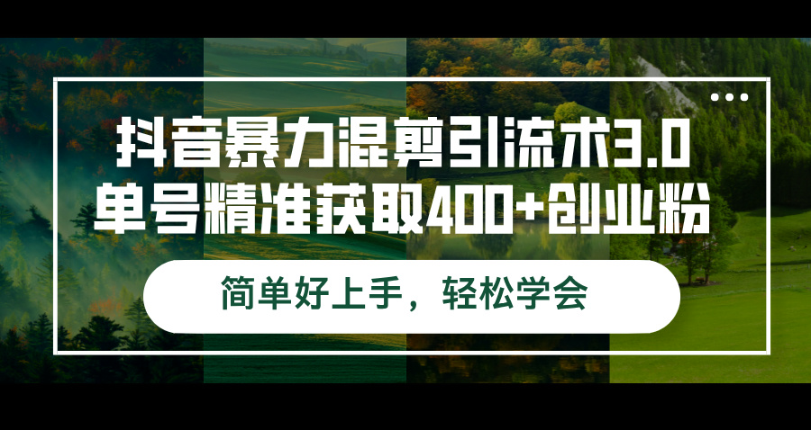 （12630期）抖音暴力混剪引流术3.0单号精准获取400+创业粉简单好上手，轻松学会-创奇社