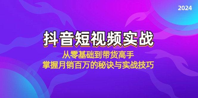 （12626期）抖音短视频实战：从零基础到带货高手，掌握月销百万的秘诀与实战技巧-创奇社