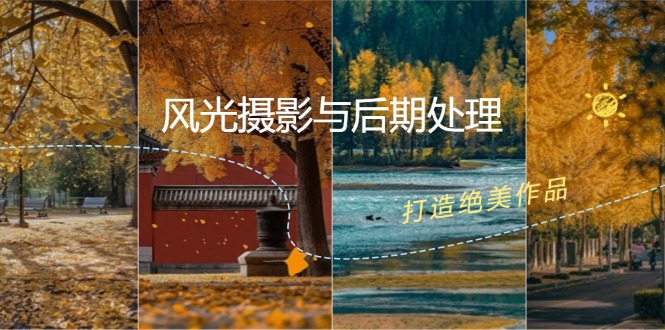 （12476期）风光 摄影与后期处理全课程：掌握光影、色彩、构图，打造绝美作品-创奇社
