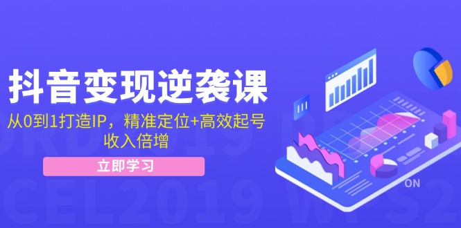 （12480期）抖音变现逆袭课：从0到1打造IP，精准定位+高效起号，收入倍增-创奇社