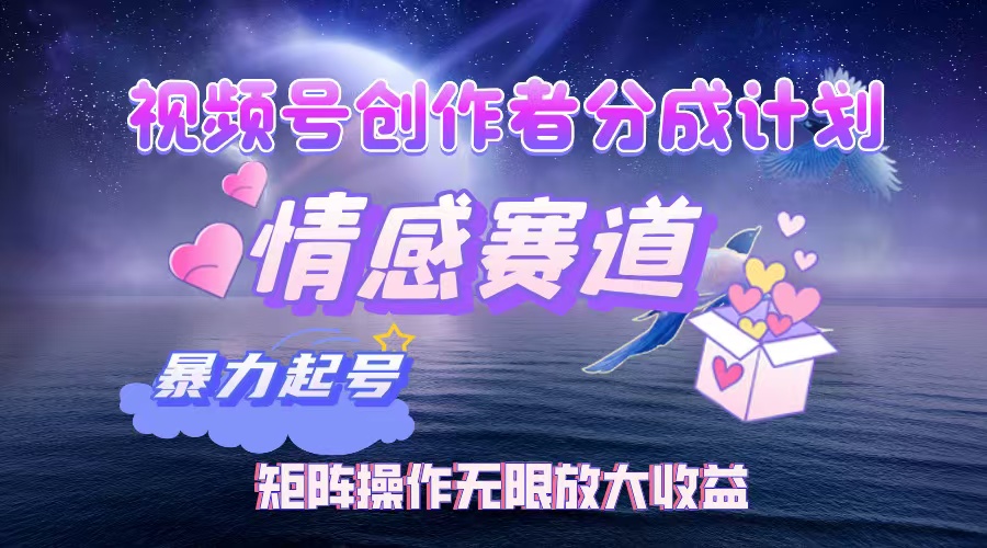 （12461期）视频号创作者分成项目之情感赛道，暴力起号，实现税后月入3W+矩阵操作…-创奇社