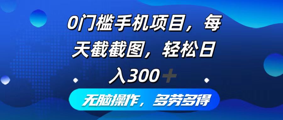 （12451期）0门槛手机项目，每天截截图，轻松日入300+，无脑操作多劳多得-创奇社