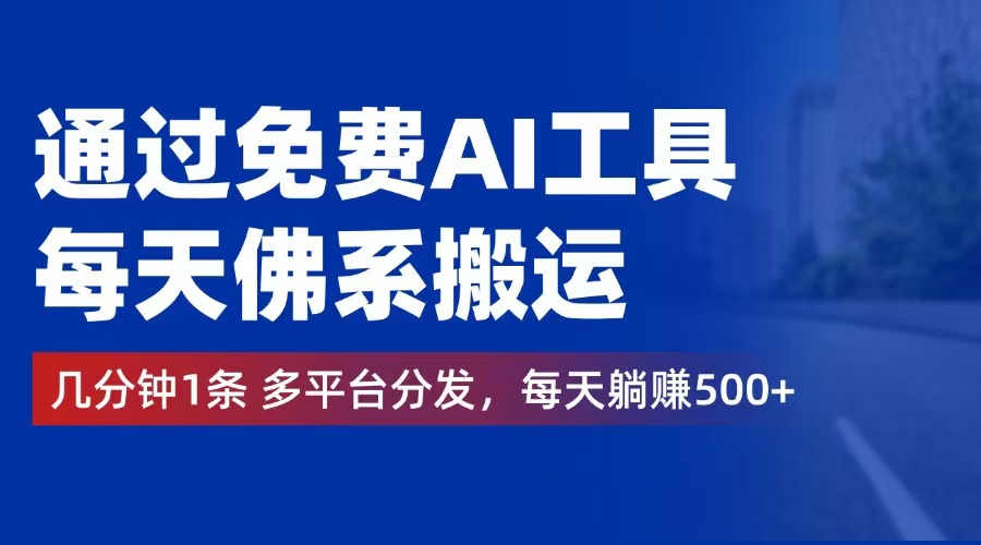 （12532期）通过免费AI工具，每天佛系搬运。几分钟1条多平台分发，每天躺赚500+-1