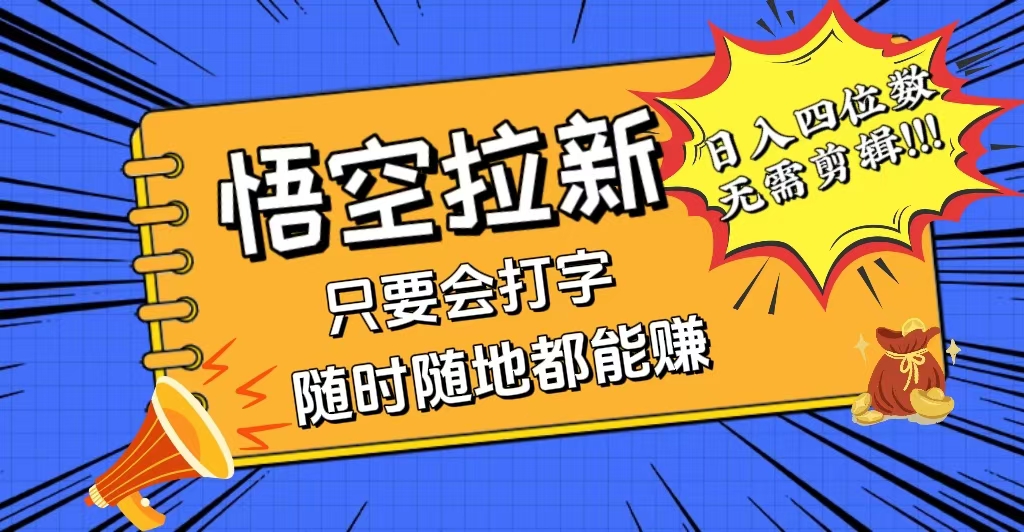 （12408期）会打字就能赚，悟空拉新最新玩法，日入四位数，无需作品，小白也能当天…-创奇社