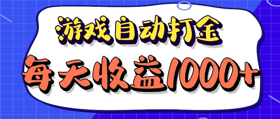 （12799期）老款游戏自动打金项目，每天收益1000+ 长期稳定-创奇社 - AI前沿·副业变现·资源教程！