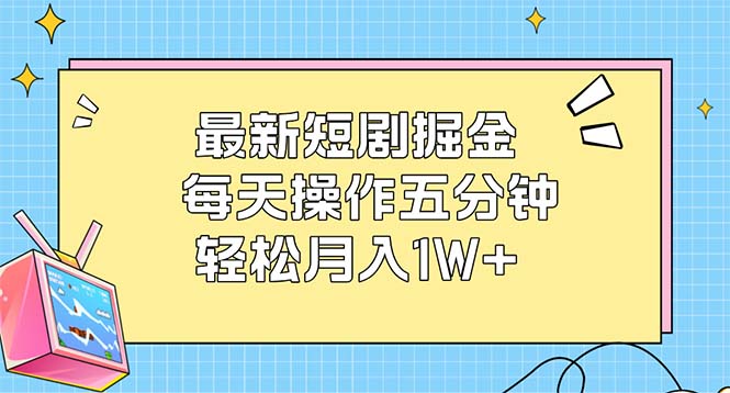 （12692期）最新短剧掘金：每天操作五分钟，轻松月入1W+-创奇社