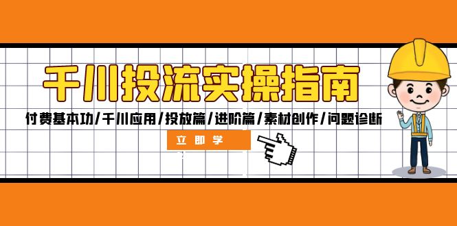 （12795期）千川投流实操指南：付费基本功/千川应用/投放篇/进阶篇/素材创作/问题诊断-创奇社