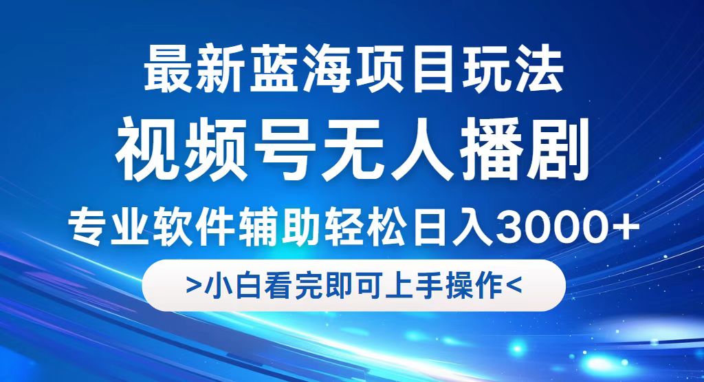 （12791期）视频号最新玩法，无人播剧，轻松日入3000+，最新蓝海项目，拉爆流量收…-创奇社 - AI前沿·副业变现·资源教程！