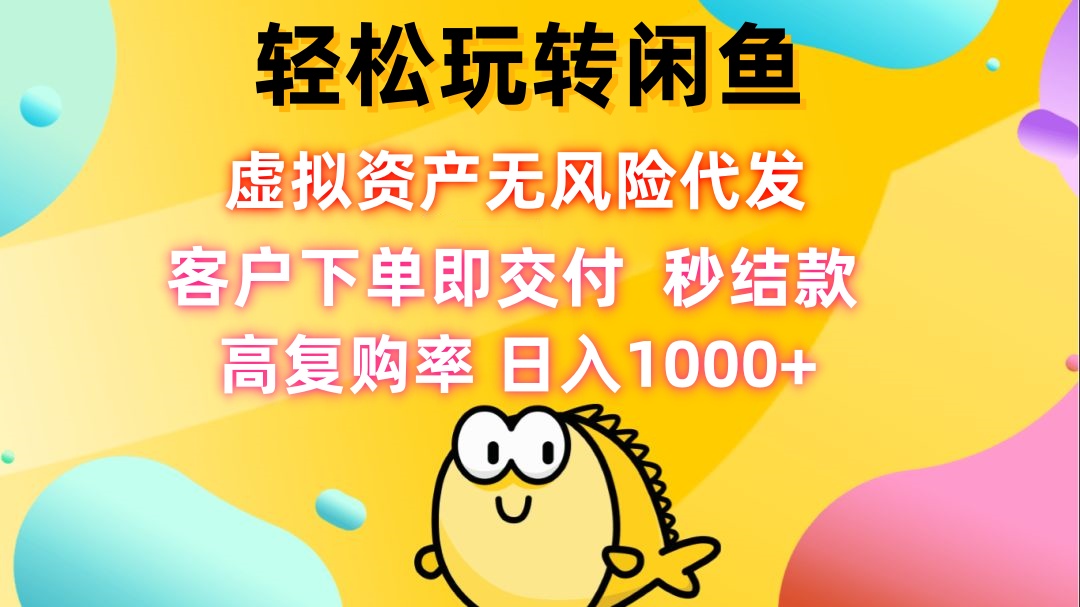（12776期）轻松玩转闲鱼 虚拟资产无风险代发 客户下单即交付 秒结款 高复购率 日…-创奇社 - AI前沿·副业变现·资源教程！