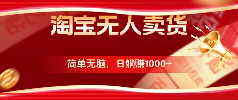 （12750期）淘宝无人卖货最新玩法，简单无脑，日躺赚1000+，国庆节更暴利！-创奇社