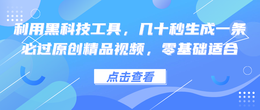 （12764期）利用黑科技工具，几十秒生成一条必过原创精品视频，零基础适合-创奇社 - AI前沿·副业变现·资源教程！