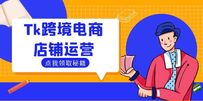 （12757期）Tk跨境电商店铺运营：选品策略与流量变现技巧，助力跨境商家成功出海-创奇社