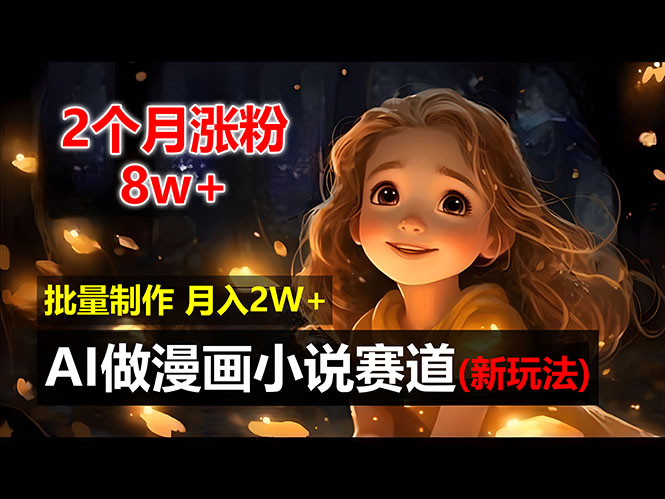 （12684期）2个月涨粉8w，新玩法AI做漫画小说赛道，操作简单可批量制作，新手小白…-创奇社