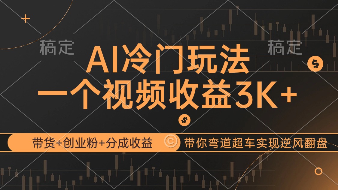 （12658期）AI冷门玩法，带货+创业粉+分成收益带你弯道超车，实现逆风翻盘-创奇社