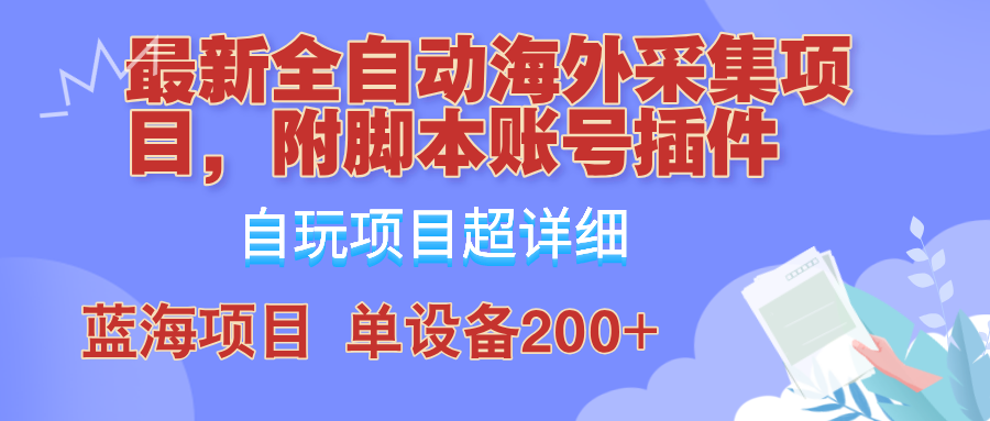 （12646期）全自动海外采集项目，带脚本账号插件教学，号称单日200+-创奇社
