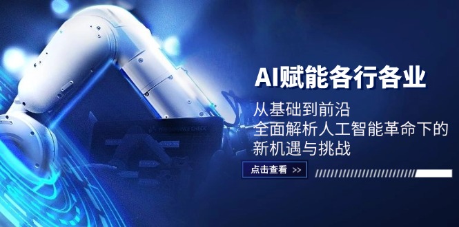 （12645期）AI赋能各行各业：从基础到前沿，全面解析人工智能革命下的新机遇与挑战-创奇社