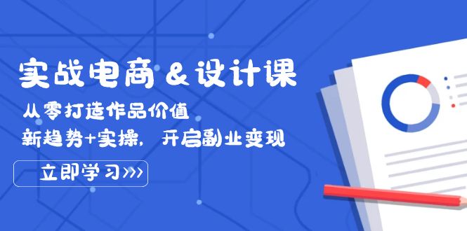 （12654期）实战电商&设计课， 从零打造作品价值，新趋势+实操，开启副业变现-创奇社