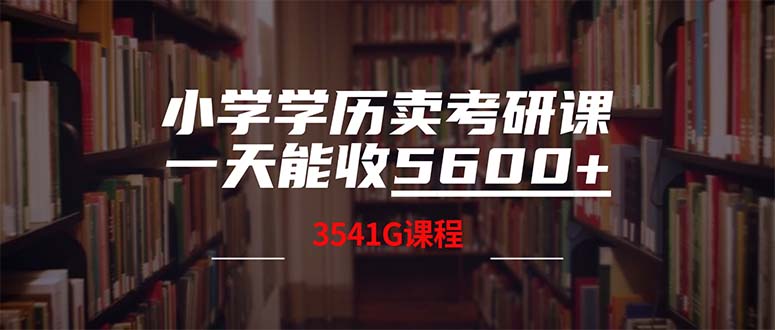 （12556期）小学学历卖考研课程，一天收5600（附3580G考研合集）-创奇社