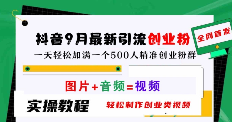 抖音9月最新引流创业粉，轻松制作创业类视频，一天轻松加满一个500人精准创业粉群-创奇社 - AI前沿·副业变现·资源教程！