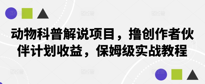 动物科普解说项目，撸创作者伙伴计划收益，保姆级实战教程-1