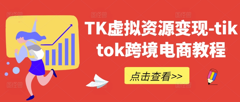 TK虚拟资源变现-tiktok跨境电商教程-创奇社 - AI前沿·副业变现·资源教程！