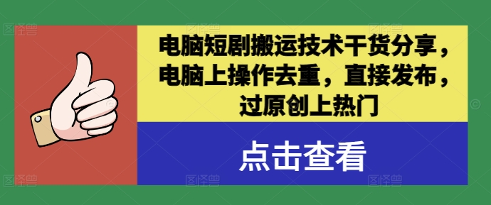 电脑短剧搬运技术干货分享，电脑上操作去重，直接发布，过原创上热门-创奇社 - AI前沿·副业变现·资源教程！