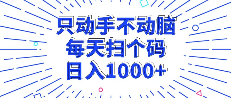 （13041期）只动手不动脑，每个扫个码，日入1000+-创奇社
